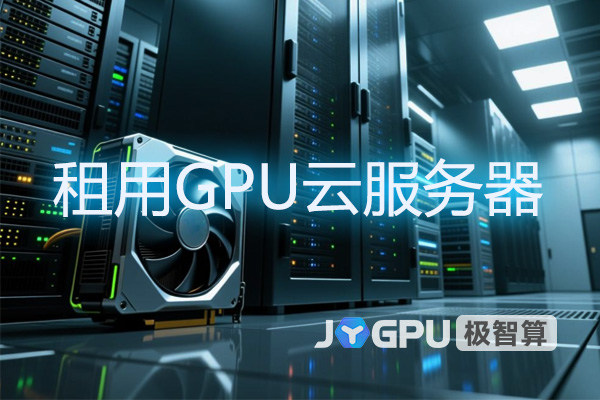 租用GPU云服务器 - 打造高效计算利器